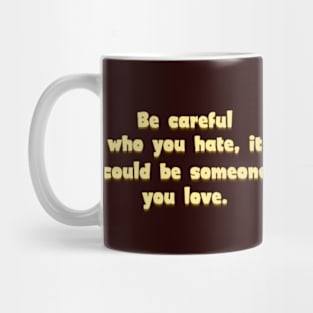 Be careful who you hate Mug